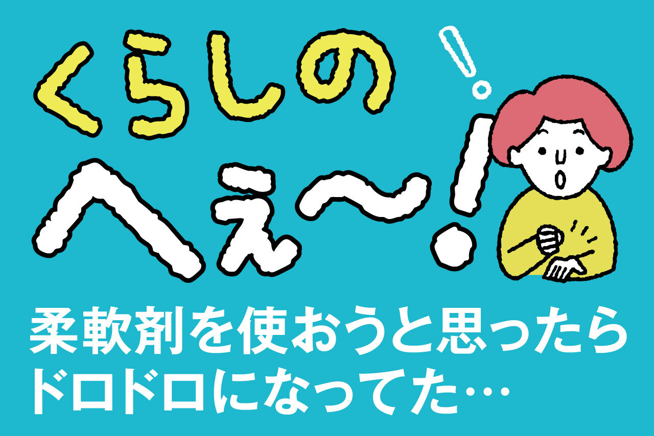 くらしのへぇ〜（柔軟剤を使おうと思ったらドロドロになってた…）