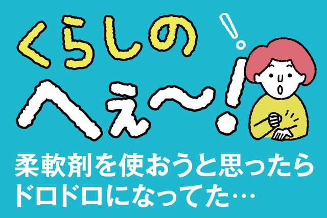 くらしのへぇ〜（柔軟剤を使おうと思ったらドロドロになってた…）