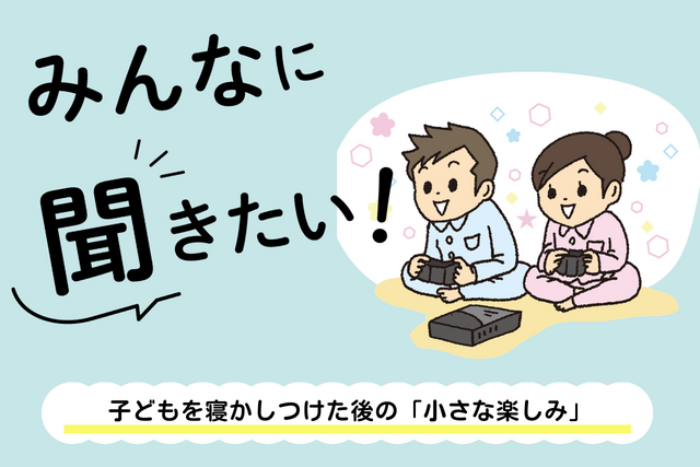 みんなに聞きたい！～子どもを寝かしつけた後の「小さな楽しみ」～
