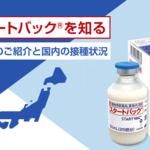 スタートバック®を知る　1.製品のご紹介と国内の接種状況