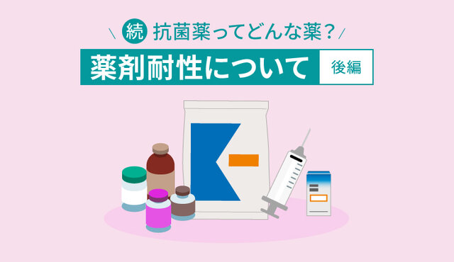 続・抗菌薬ってどんな薬？　薬剤耐性について［後編］