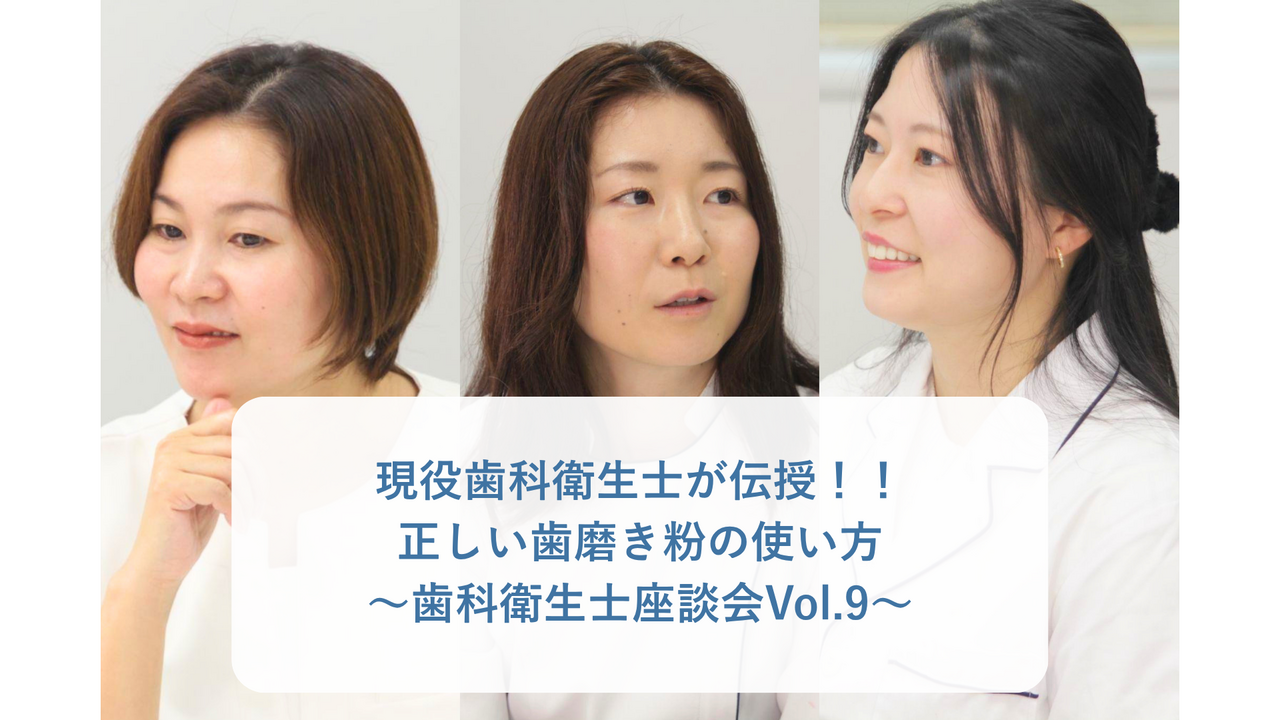 現役歯科衛生士が伝授！！正しい歯磨き粉の使い方【歯科衛生士座談会Vol.9】