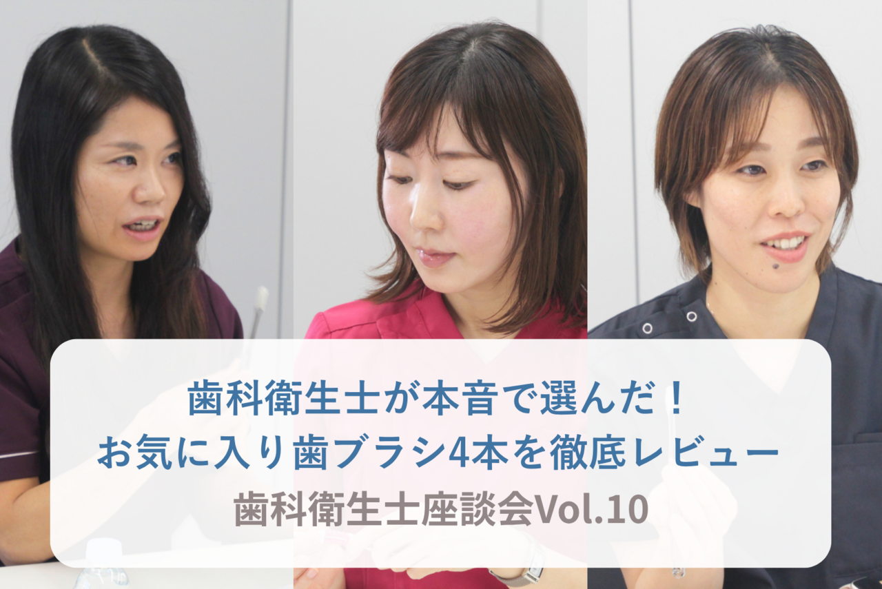 歯科衛生士が本音で選んだ！一番気に入っている歯ブラシ4本を徹底レビュー 〜歯科衛生士座談会Vol.10〜