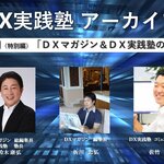 【DX実践塾アーカイブ】2021年7月15日開催分 第4回(特別編)「DXマガジン&DX実践塾の未来」