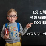 1分で解る! 今さら聞けないDX用語集【カスタマーサクセス】