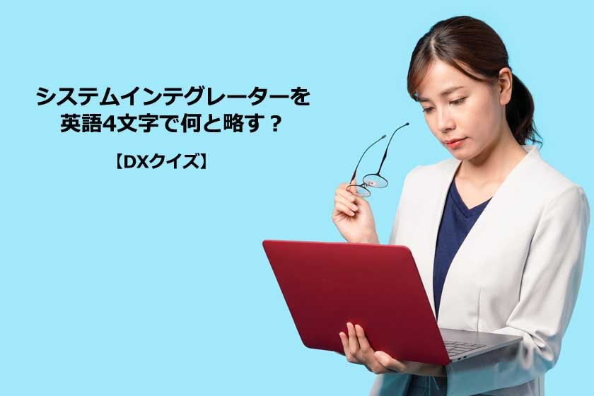 システムインテグレーターを英語4文字で何と略す Dxクイズ Dxマガジン