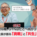 【Let's ゴ！】20期、GTNはどこへ向かう？——後藤社長が語る「挑戦」と「共生」のこれから