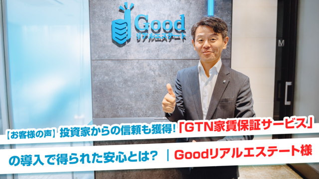 【お客様の声】投資家からの信頼も獲得！不動産管理会社が「GTN家賃保証サービス」の導入で得られた安心とは？| Goodリアルエステート様
