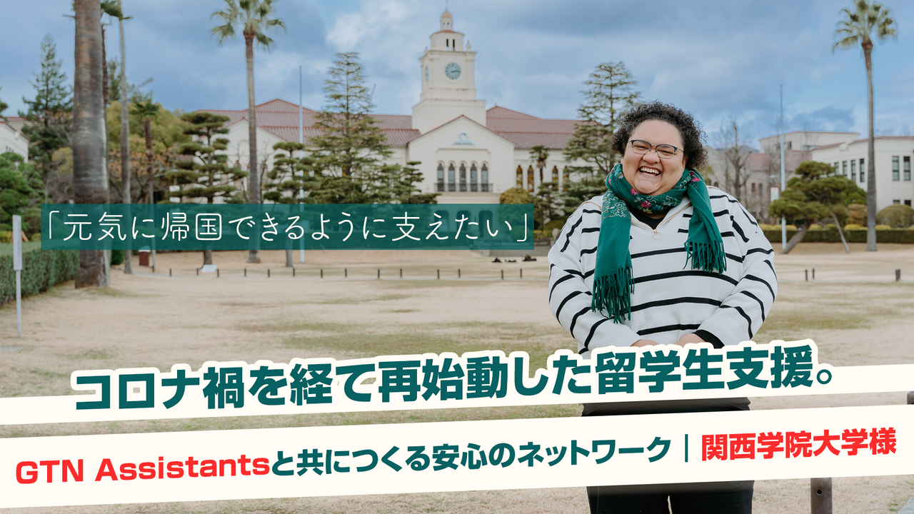 「元気に帰国できるように支えたい」──コロナ禍を経て再始動した留学生支援。GTN Assistantsと共につくる安心のネットワーク｜関西学院大学様