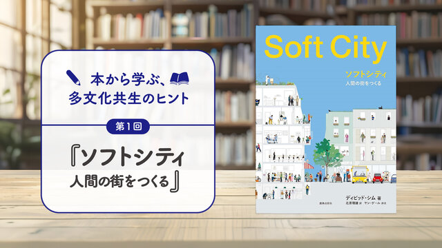 本から学ぶ、多文化共生のヒント／第1回　『ソフトシティ　人間の街をつくる』