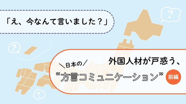 「え、今なんて言いました?」 外国人材が戸惑う、日本の“方言コミュニケーション”