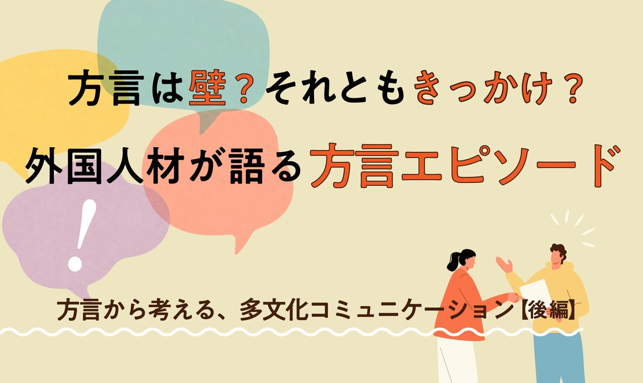 方言は壁? きっかけ? 外国人材が語る方言エピソード ― 方言から考える、多文化コミュニケーション【後編】 ―