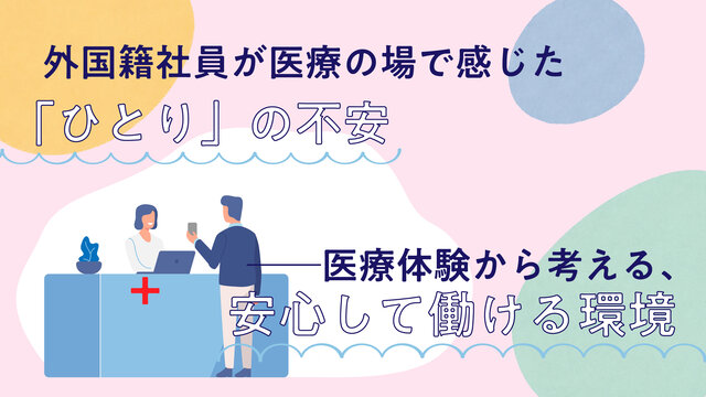 外国籍社員が医療の場で感じた「ひとり」の不安──医療体験から考える、安心して働ける環境