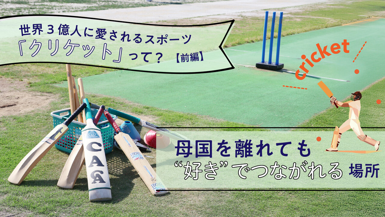 世界3億人に愛されるスポーツ「クリケット」って？（前編）母国を離れても、“好き”でつながれる場所