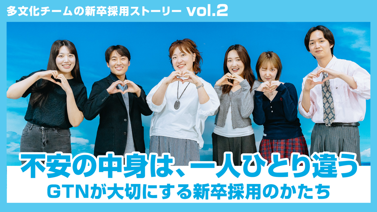 【多文化チームの新卒採用ストーリー vol.2】 不安の中身は、一人ひとり違う。GTNが大切にする新卒採用のかたち
