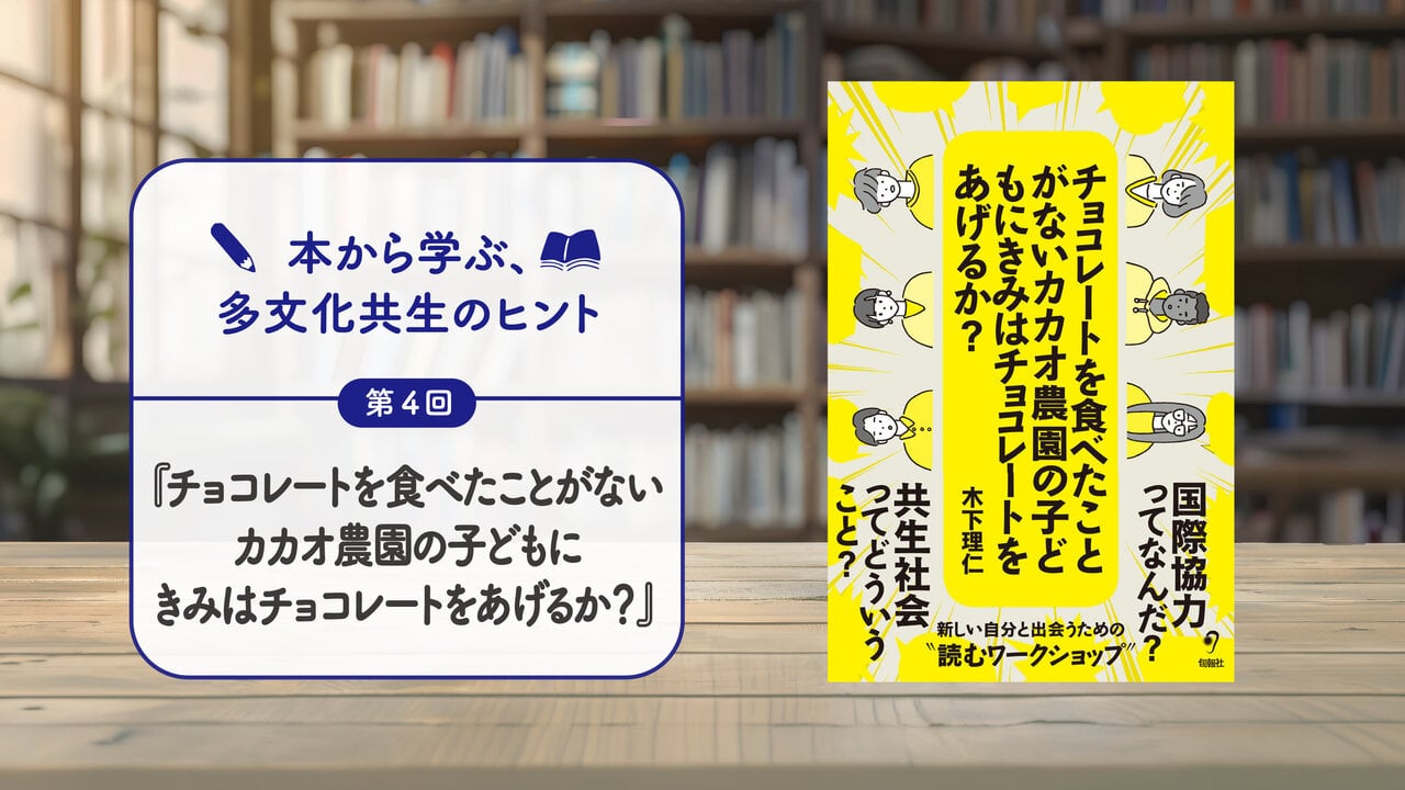 本から学ぶ、多文化共生のヒント/第4回『チョコレートを食べたことがないカカオ農園の子どもにきみはチョコレートをあげるか?』